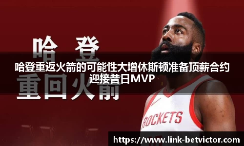 哈登重返火箭的可能性大增休斯顿准备顶薪合约迎接昔日MVP