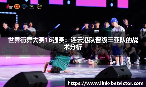 世界街舞大赛16强赛：连云港队晋级三亚队的战术分析